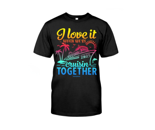I LOVE IT WHEN WE'RE CRUISE TOGETHER Classic T-Shi I Love It When We're Cruise Together Classic T-Shirt